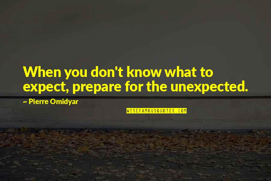 Don't Expect The Unexpected Quotes By Pierre Omidyar: When you don't know what to expect, prepare
