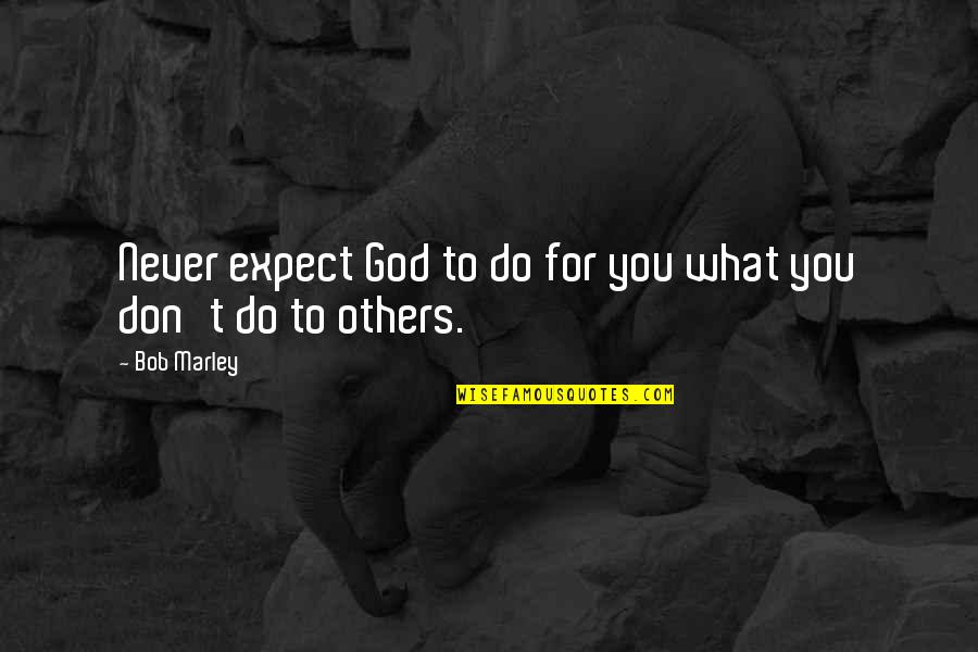 Don't Expect Too Much From Others Quotes By Bob Marley: Never expect God to do for you what