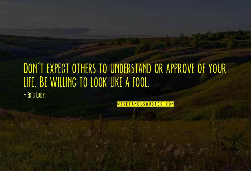 Don't Expect Too Much From Others Quotes By Eric Ludy: Don't expect others to understand or approve of