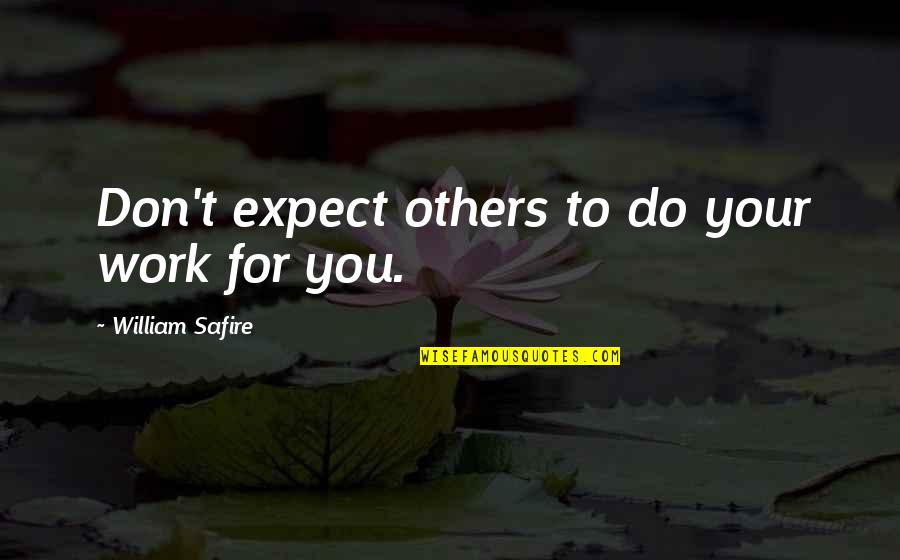 Don't Expect Too Much From Others Quotes By William Safire: Don't expect others to do your work for