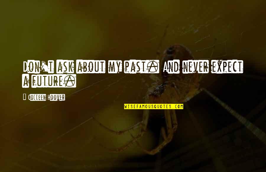 Don't Expect Too Much Love Quotes By Colleen Hoover: Don't ask about my past. And never expect
