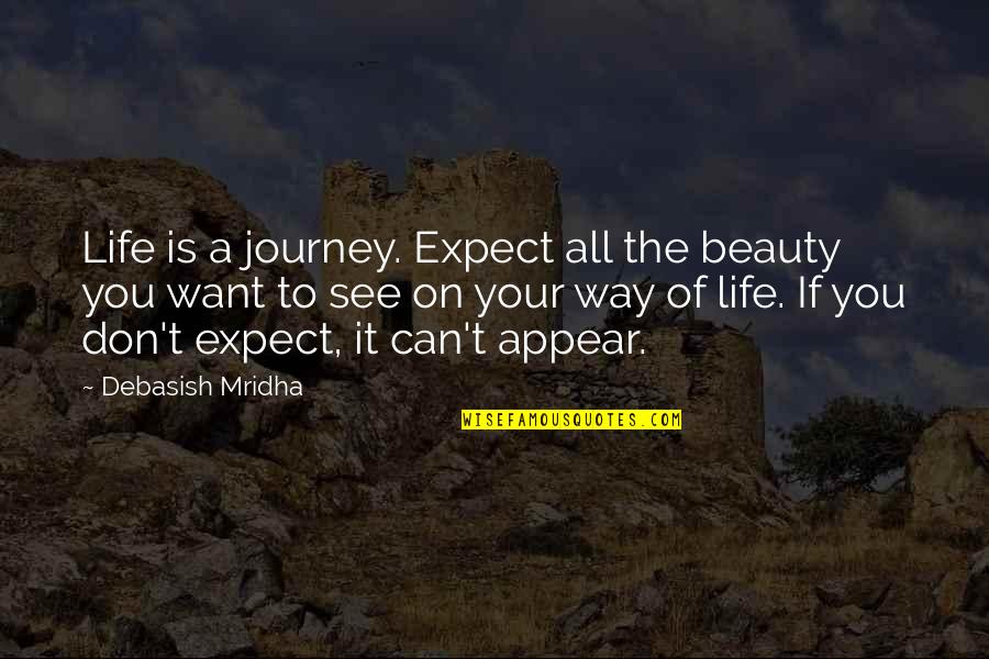 Don't Expect Too Much Love Quotes By Debasish Mridha: Life is a journey. Expect all the beauty