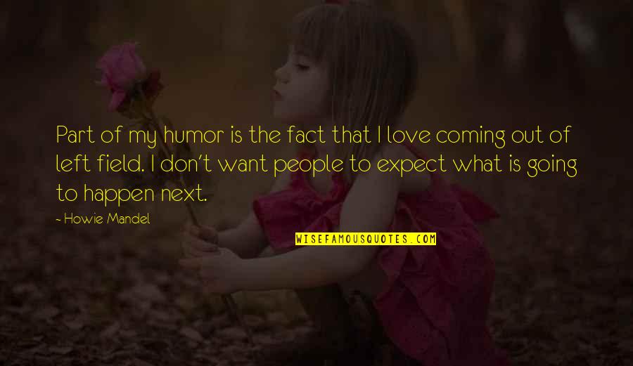 Don't Expect Too Much Love Quotes By Howie Mandel: Part of my humor is the fact that