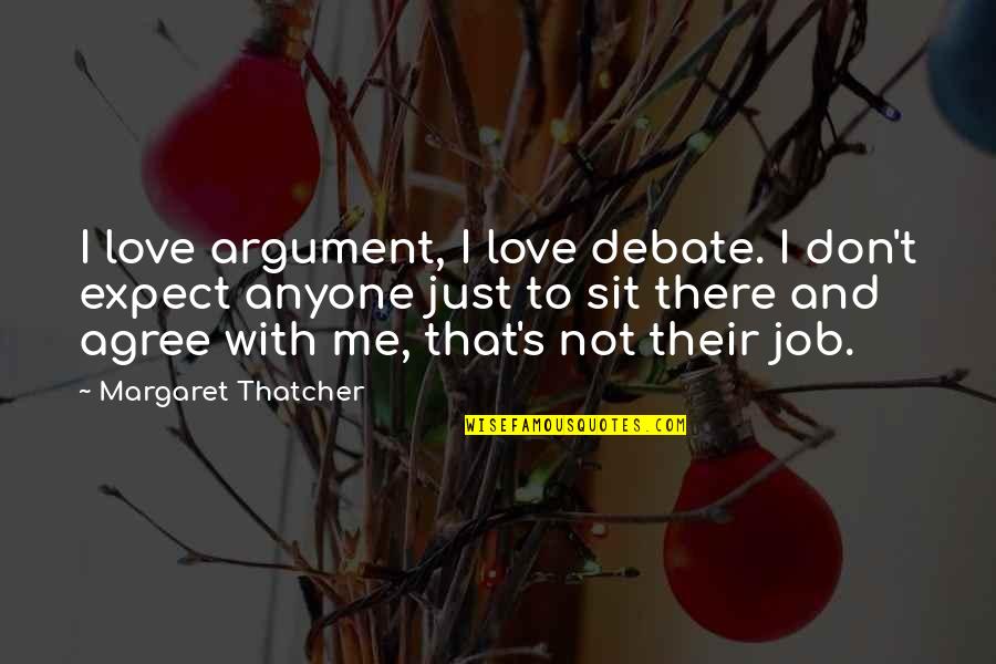 Don't Expect Too Much Love Quotes By Margaret Thatcher: I love argument, I love debate. I don't