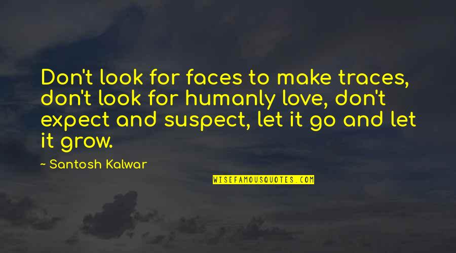 Don't Expect Too Much Love Quotes By Santosh Kalwar: Don't look for faces to make traces, don't