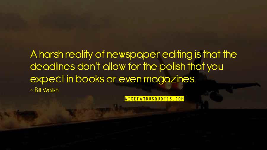 Don't Expect Too Much Quotes By Bill Walsh: A harsh reality of newspaper editing is that