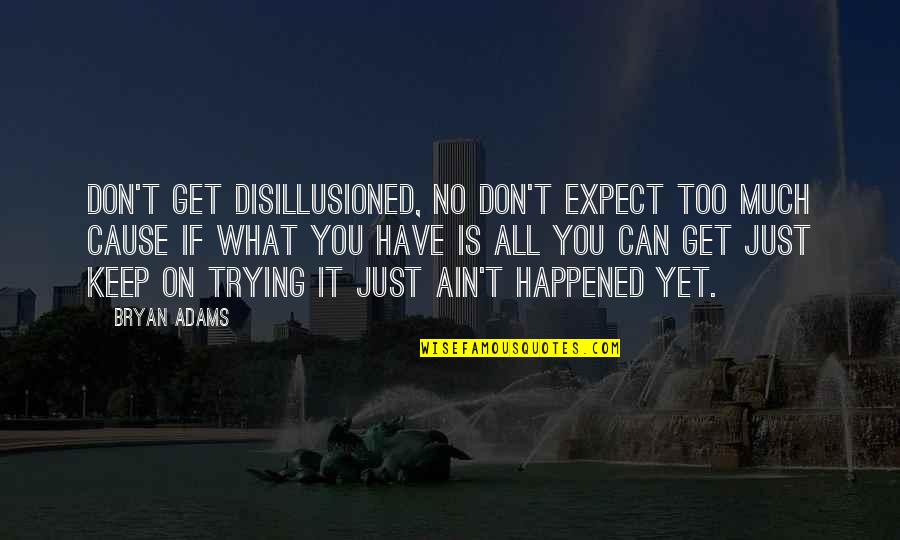 Don't Expect Too Much Quotes By Bryan Adams: Don't get disillusioned, no don't expect too much Don't Expect Too Much Quotes By Bryan Adams: Don't get disillusioned, no don't expect too much