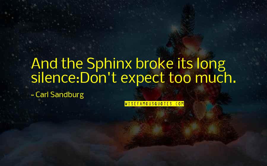 Don't Expect Too Much Quotes By Carl Sandburg: And the Sphinx broke its long silence:Don't expect