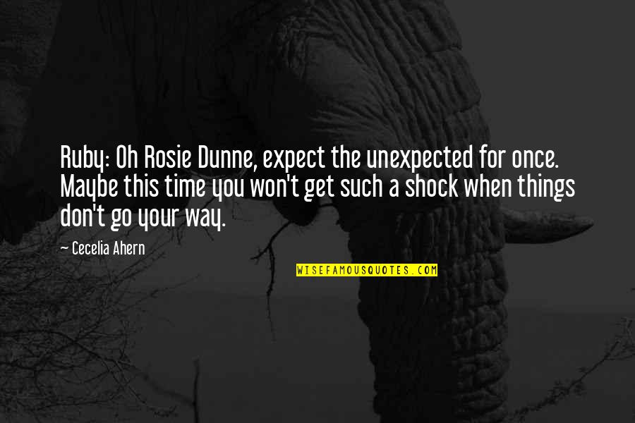 Don't Expect Too Much Quotes By Cecelia Ahern: Ruby: Oh Rosie Dunne, expect the unexpected for