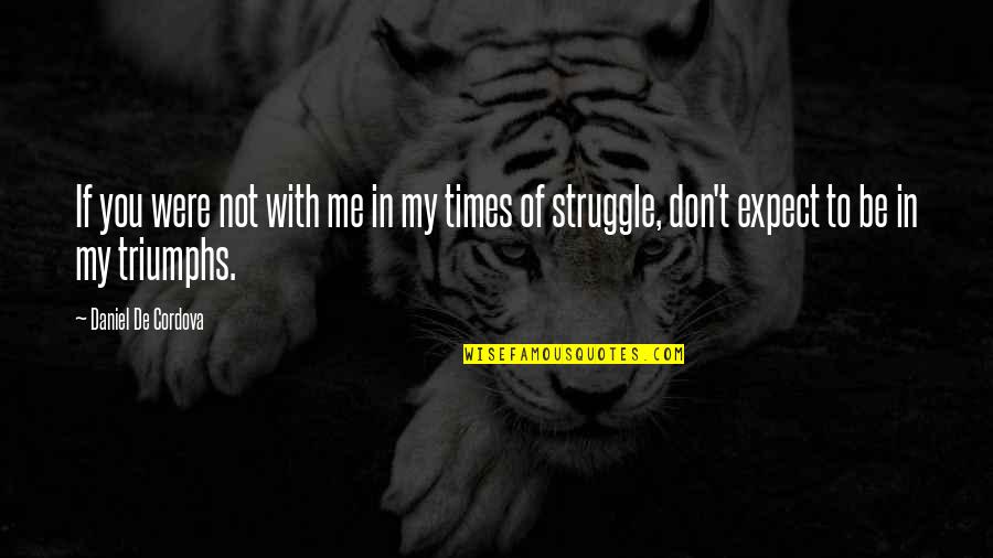Don't Expect Too Much Quotes By Daniel De Cordova: If you were not with me in my Don't Expect Too Much Quotes By Daniel De Cordova: If you were not with me in my