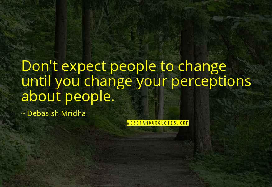 Don't Expect Too Much Quotes By Debasish Mridha: Don't expect people to change until you change