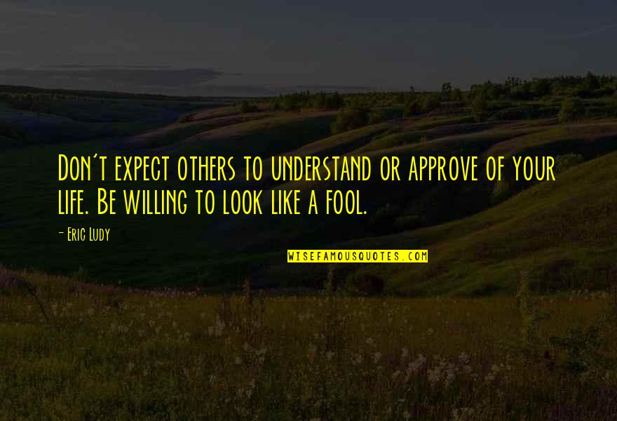 Don't Expect Too Much Quotes By Eric Ludy: Don't expect others to understand or approve of