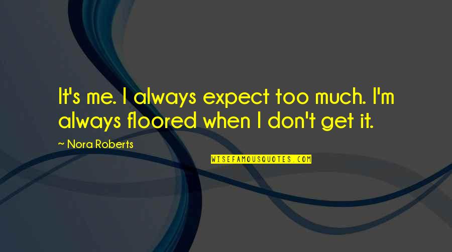 Don't Expect Too Much Quotes By Nora Roberts: It's me. I always expect too much. I'm