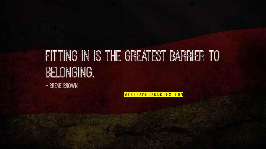 Don't Expect Tumblr Quotes By Brene Brown: Fitting in is the greatest barrier to belonging.