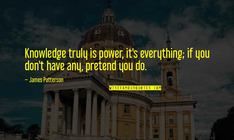 Don't Explain To Anyone Quotes By James Patterson: Knowledge truly is power, it's everything; if you