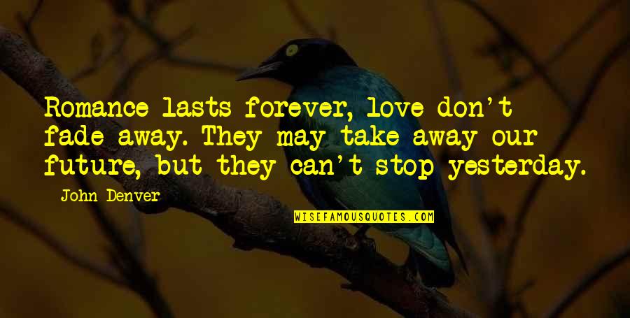 Don't Fade Away Quotes By John Denver: Romance lasts forever, love don't fade away. They