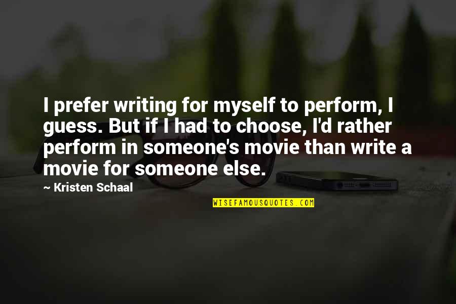 Don't Fade Away Quotes By Kristen Schaal: I prefer writing for myself to perform, I