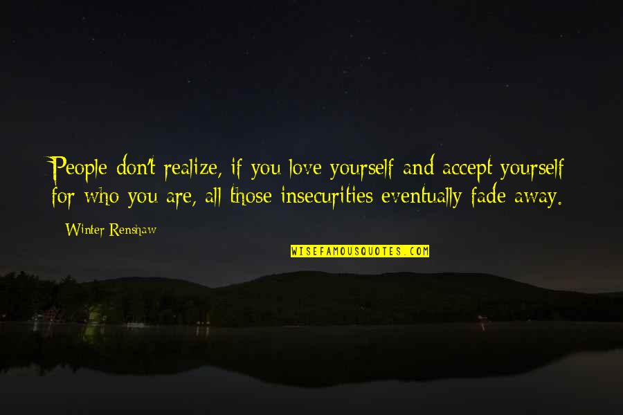 Don't Fade Away Quotes By Winter Renshaw: People don't realize, if you love yourself and
