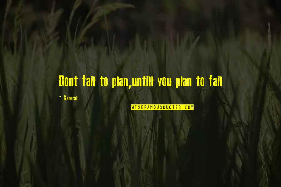 Dont Fail Quotes By General: Dont fail to plan,untill you plan to fail