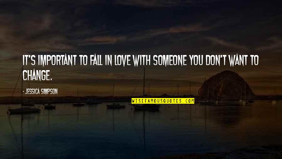 Don't Fall In Love Quotes By Jessica Simpson: It's important to fall in love with someone