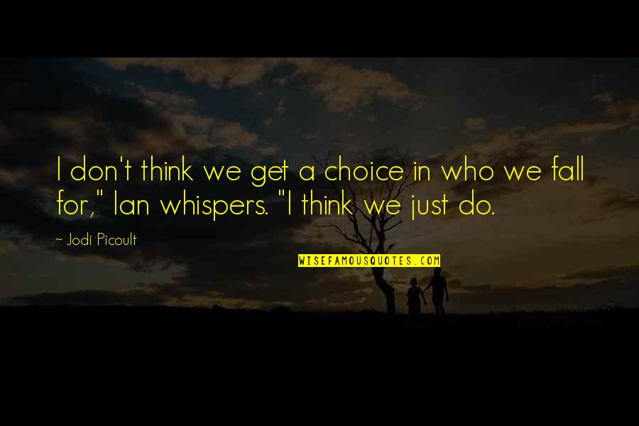 Don't Fall In Love Quotes By Jodi Picoult: I don't think we get a choice in