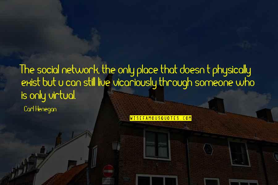 Don't Fall In Love With Looks Quotes By Carl Henegan: The social network, the only place that doesn't