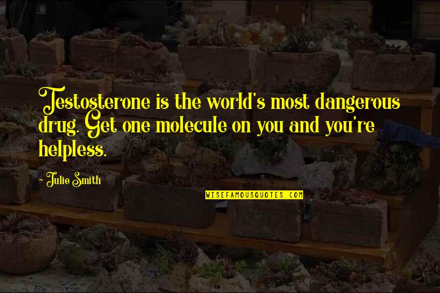 Don't Fall In Love With Looks Quotes By Julie Smith: Testosterone is the world's most dangerous drug. Get