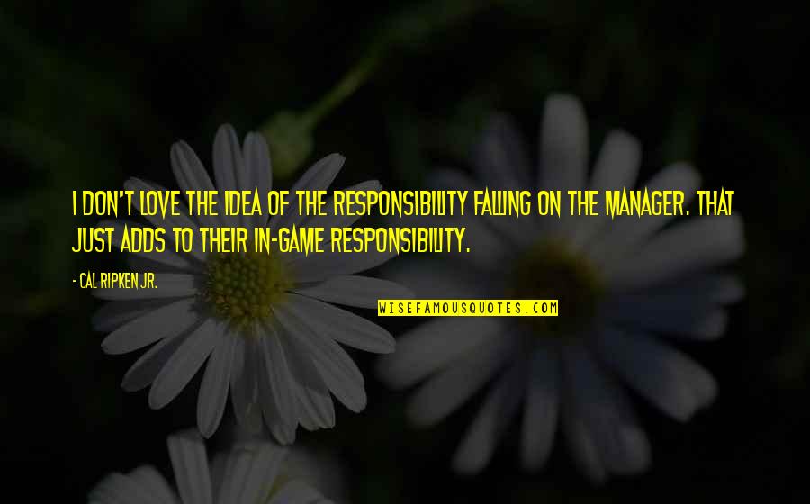 Don't Fall Love Quotes By Cal Ripken Jr.: I don't love the idea of the responsibility