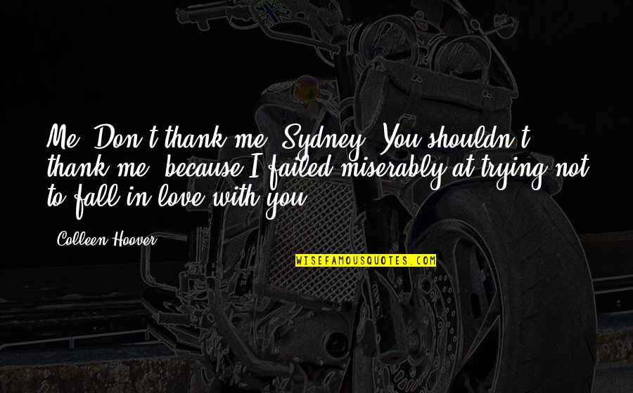 Don't Fall Love Quotes By Colleen Hoover: Me: Don't thank me, Sydney. You shouldn't thank