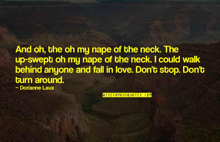Don't Fall Love Quotes By Dorianne Laux: And oh, the oh my nape of the