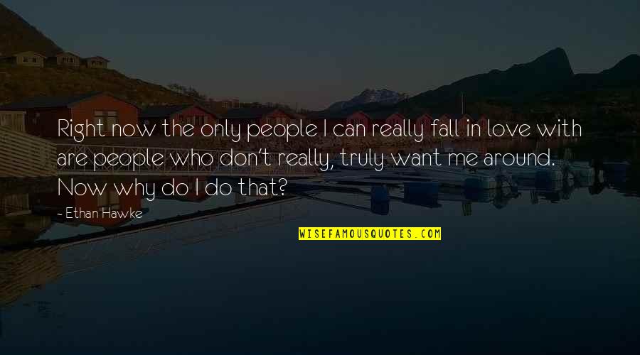 Don't Fall Love Quotes By Ethan Hawke: Right now the only people I can really