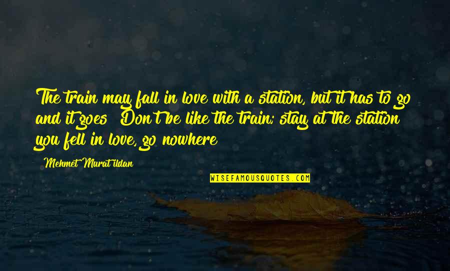 Don't Fall Love Quotes By Mehmet Murat Ildan: The train may fall in love with a