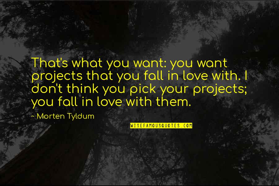 Don't Fall Love Quotes By Morten Tyldum: That's what you want: you want projects that