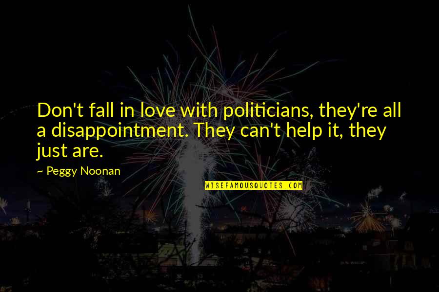 Don't Fall Love Quotes By Peggy Noonan: Don't fall in love with politicians, they're all