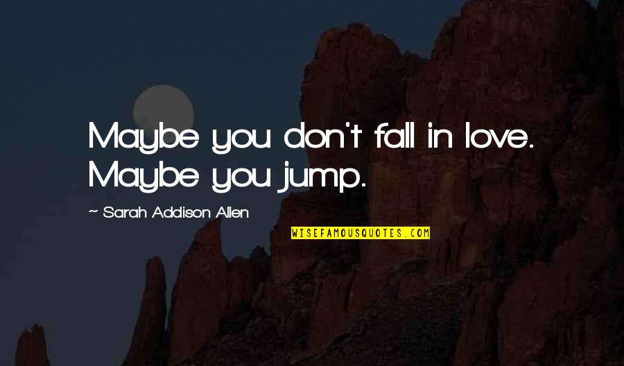 Don't Fall Love Quotes By Sarah Addison Allen: Maybe you don't fall in love. Maybe you
