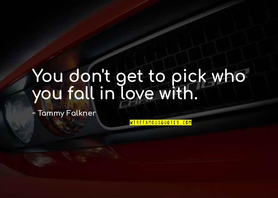 Don't Fall Love Quotes By Tammy Falkner: You don't get to pick who you fall