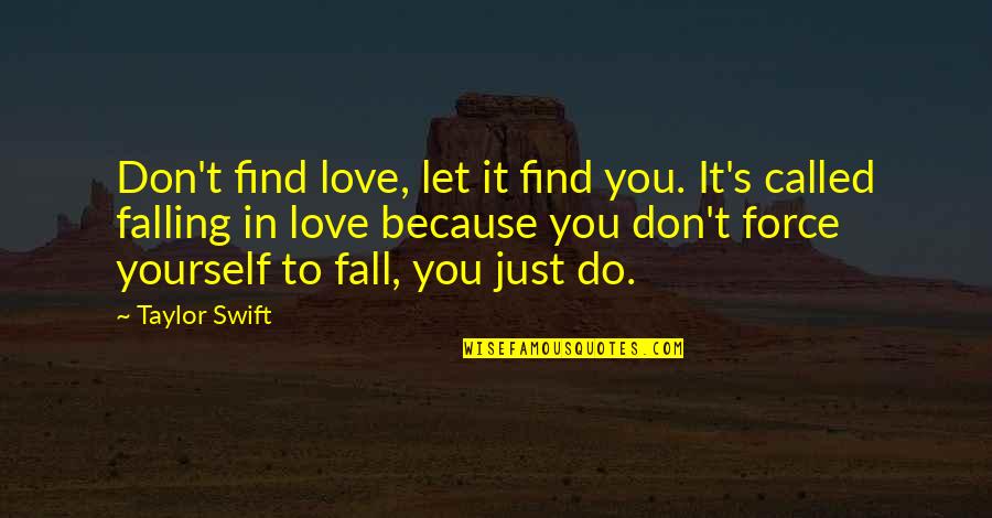 Don't Fall Love Quotes By Taylor Swift: Don't find love, let it find you. It's