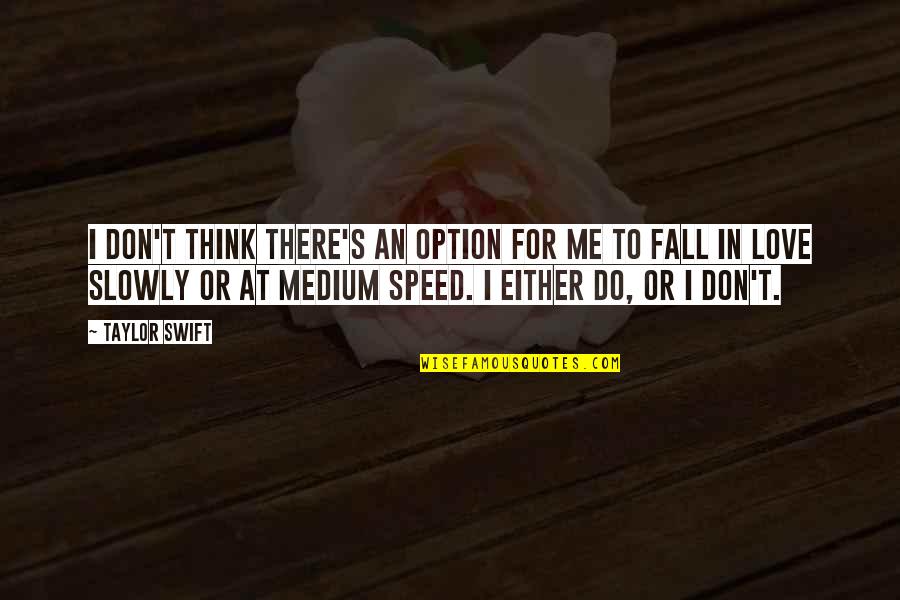 Don't Fall Love Quotes By Taylor Swift: I don't think there's an option for me