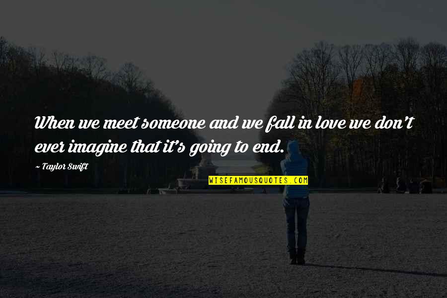 Don't Fall Love Quotes By Taylor Swift: When we meet someone and we fall in