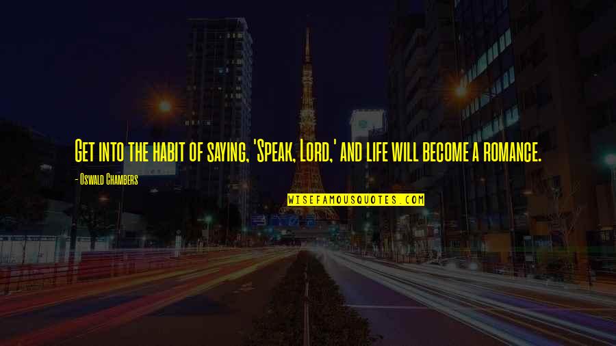 Don't Fear Bible Quotes By Oswald Chambers: Get into the habit of saying, 'Speak, Lord,'