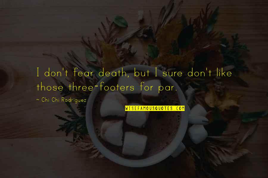 Don't Fear Death Quotes By Chi Chi Rodriguez: I don't fear death, but I sure don't