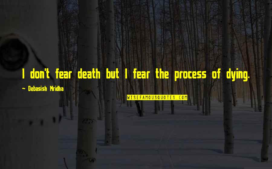 Don't Fear Death Quotes By Debasish Mridha: I don't fear death but I fear the