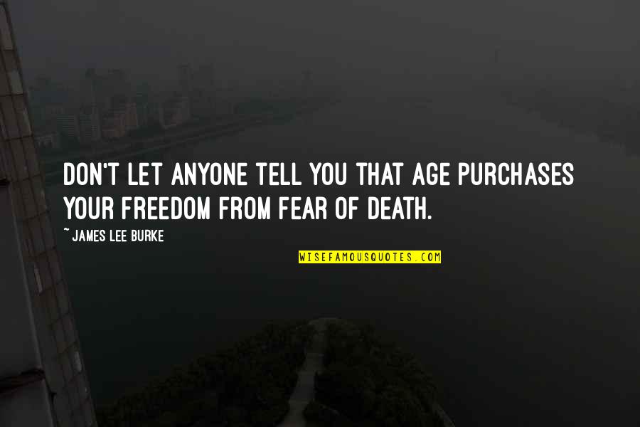 Don't Fear Death Quotes By James Lee Burke: Don't let anyone tell you that age purchases