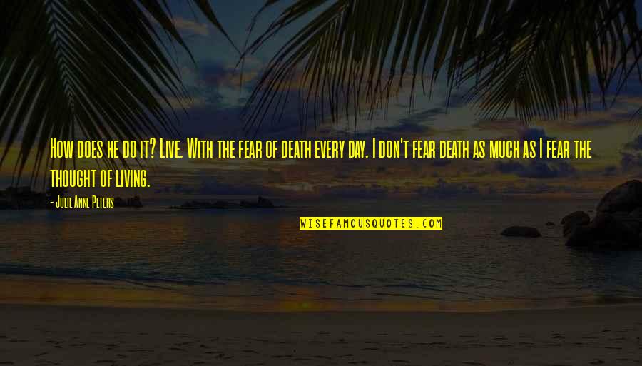 Don't Fear Death Quotes By Julie Anne Peters: How does he do it? Live. With the