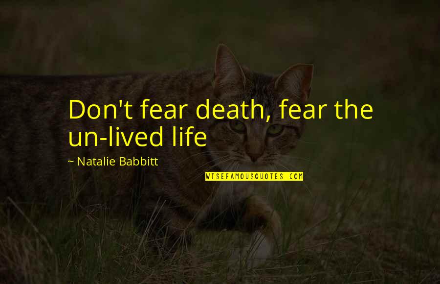 Don't Fear Death Quotes By Natalie Babbitt: Don't fear death, fear the un-lived life