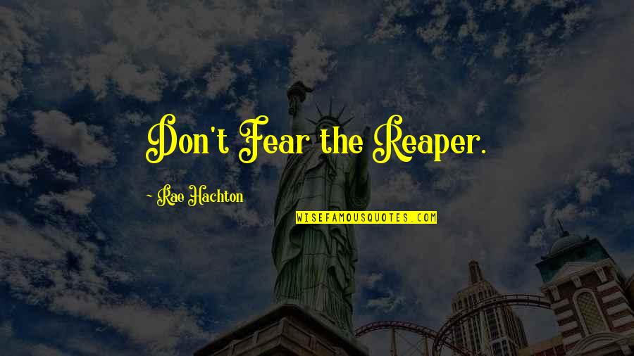 Don't Fear Death Quotes By Rae Hachton: Don't Fear the Reaper.