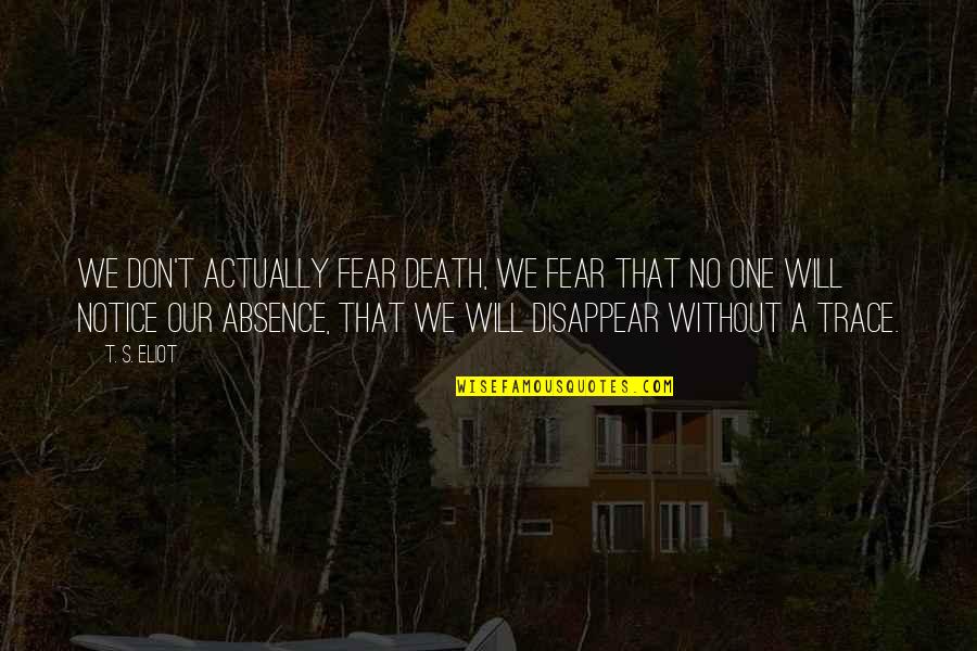 Don't Fear Death Quotes By T. S. Eliot: We don't actually fear death, we fear that