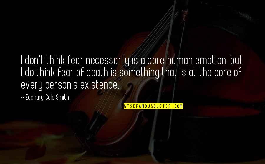 Don't Fear Death Quotes By Zachary Cole Smith: I don't think fear necessarily is a core