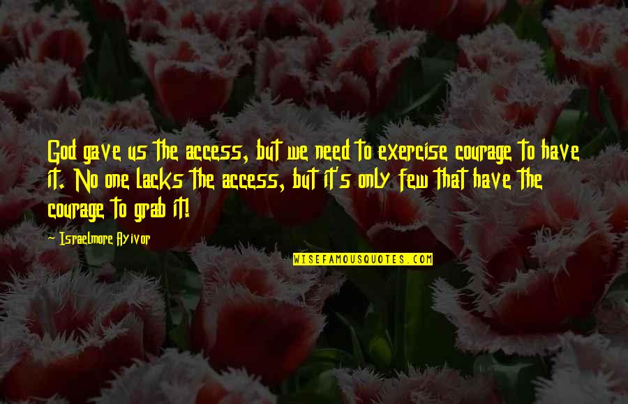 Don't Fear God Quotes By Israelmore Ayivor: God gave us the access, but we need