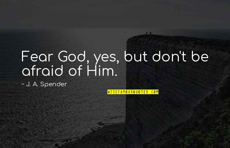 Don't Fear God Quotes By J. A. Spender: Fear God, yes, but don't be afraid of